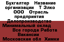 Бухгалтер › Название организации ­ Т-Элко, ООО › Отрасль предприятия ­ Делопроизводство › Минимальный оклад ­ 30 000 - Все города Работа » Вакансии   . Московская обл.,Химки г.